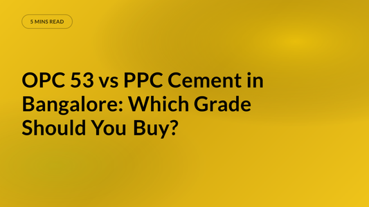 OPC 53 vs PPC Cement in Bangalore: Which Grade Should You Buy?