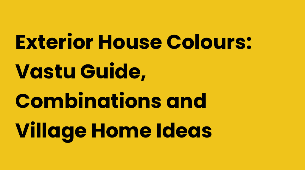 Exterior House Colours: Vastu, Combinations & Village Home Ideas