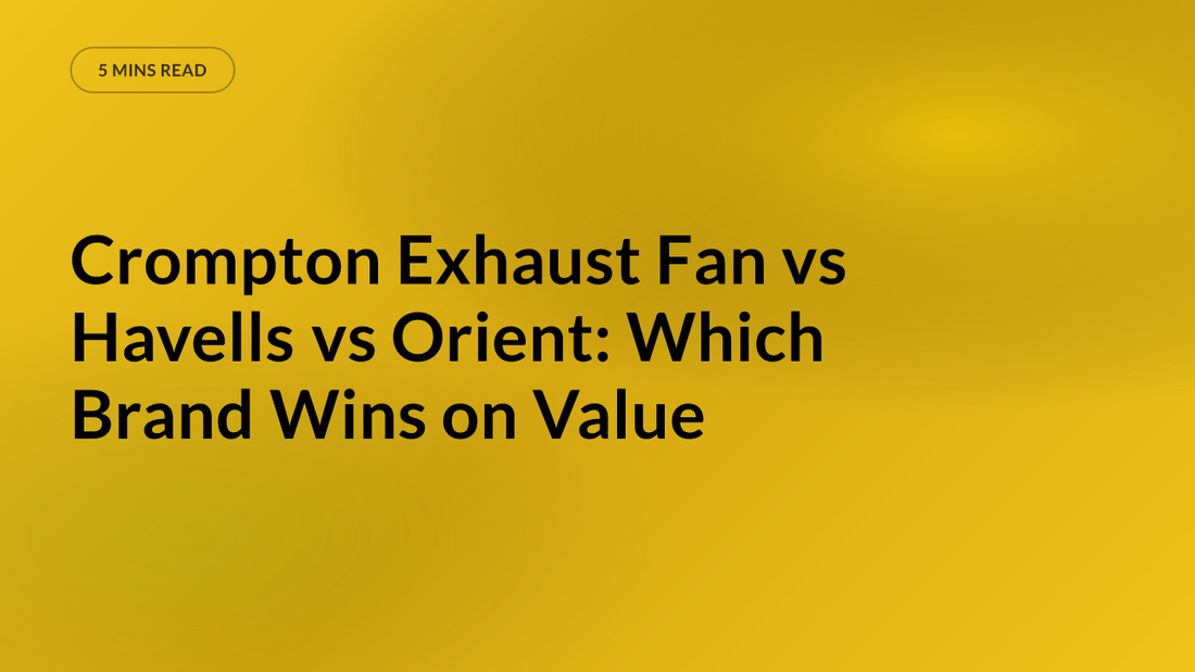 Crompton Exhaust Fan vs Havells vs Orient: Which Brand Wins on Value