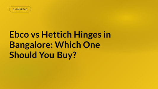 Ebco vs Hettich Hinges in Bangalore: Which One Should You Buy?