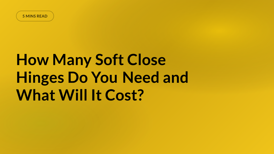 How Many Soft Close Hinges Do You Need and What Will It Cost?