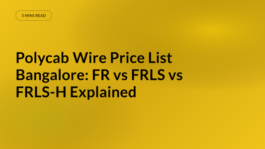 Polycab Wire Price List Bangalore: FR vs FRLS vs FRLS-H Explained