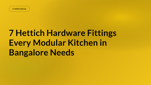 7 Hettich Hardware Fittings Every Modular Kitchen in Bangalore Needs