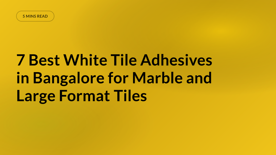 7 Best White Tile Adhesives in Bangalore for Marble and Large Format Tiles