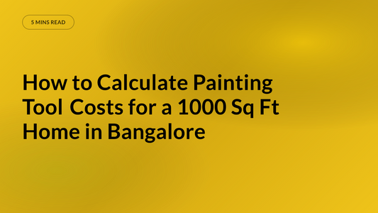 How to Calculate Painting Tool Costs for a 1000 Sq Ft Home in Bangalore