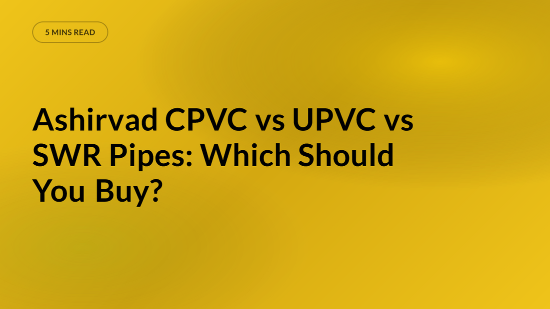 Ashirvad CPVC vs UPVC vs SWR Pipes: Which Should You Buy?