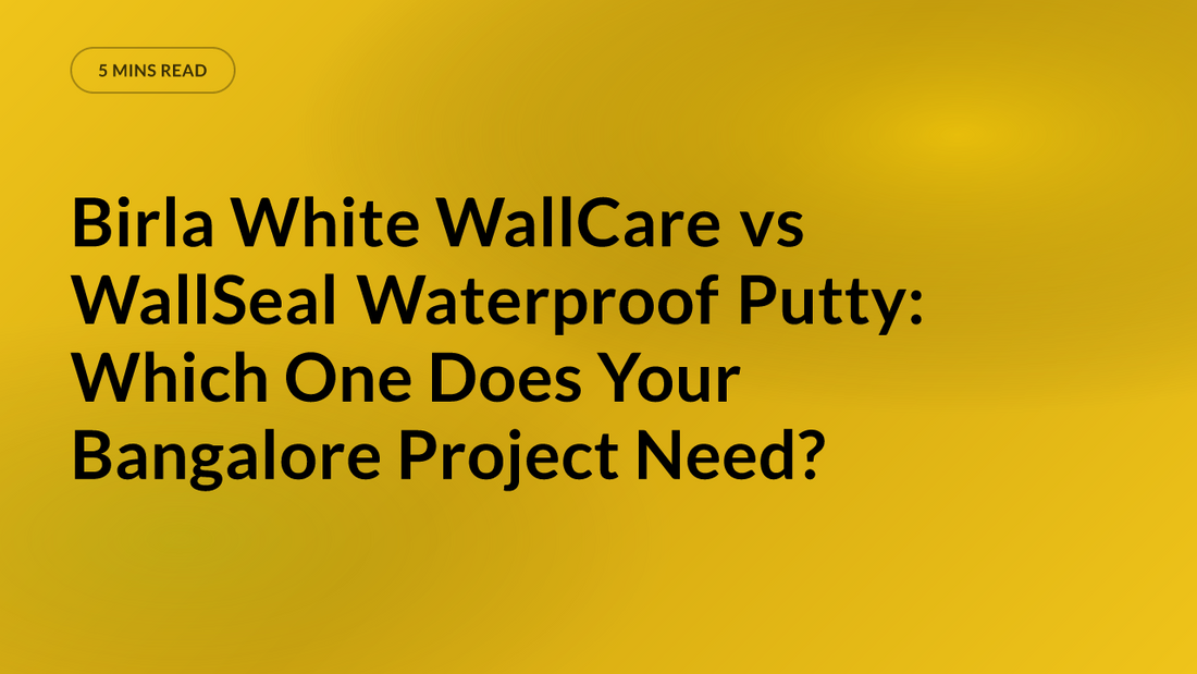 Birla White WallCare vs WallSeal Waterproof Putty: Which One Does Your Bangalore Project Need?