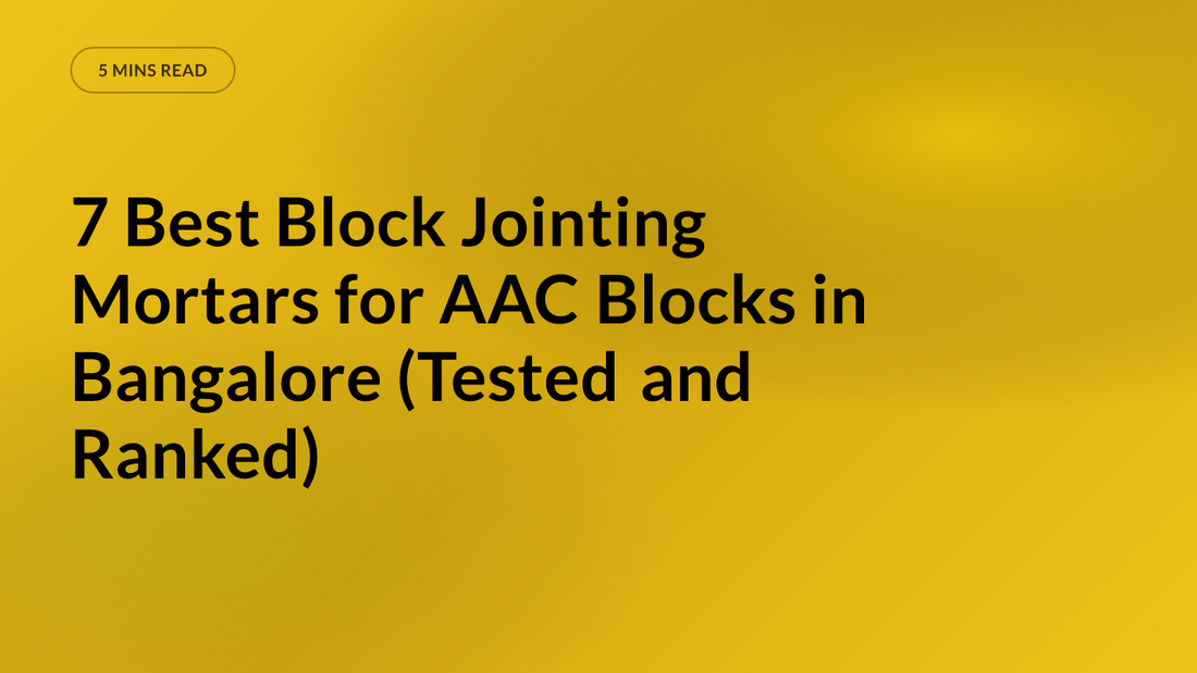 7 Best Block Jointing Mortars for AAC Blocks in Bangalore (Tested and Ranked)