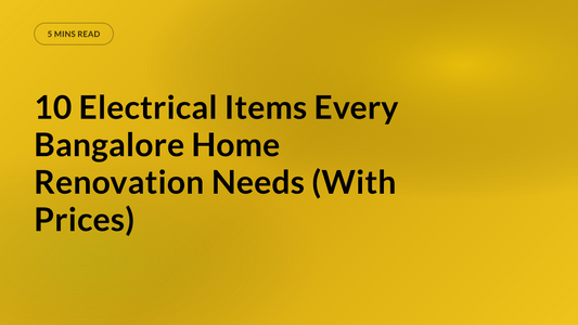 10 Electrical Items Every Bangalore Home Renovation Needs (With Prices)