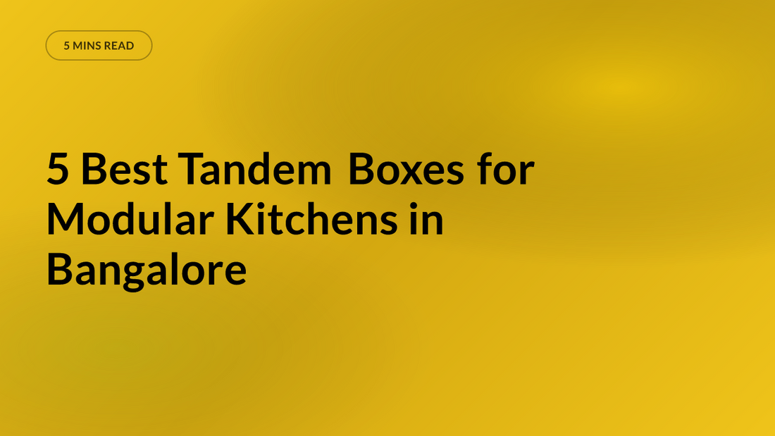 5 Best Tandem Boxes for Modular Kitchens in Bangalore
