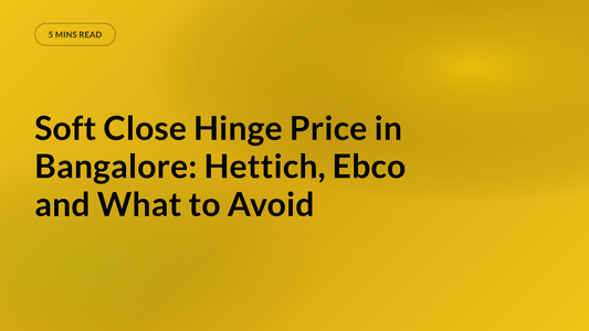 Soft Close Hinge Price in Bangalore: Hettich, Ebco and What to Avoid