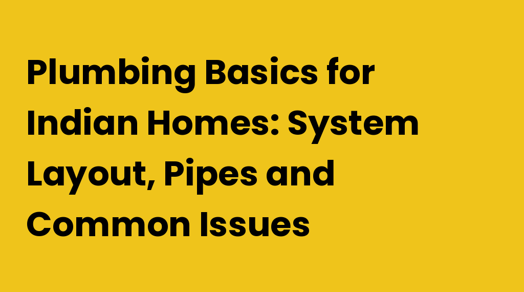 Plumbing Basics for Indian Homes: System Layout, Pipes, and Common Issues